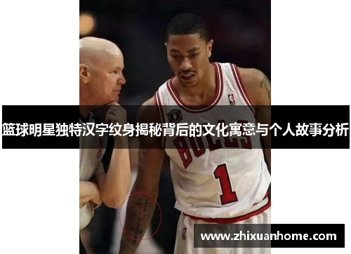 篮球明星独特汉字纹身揭秘背后的文化寓意与个人故事分析